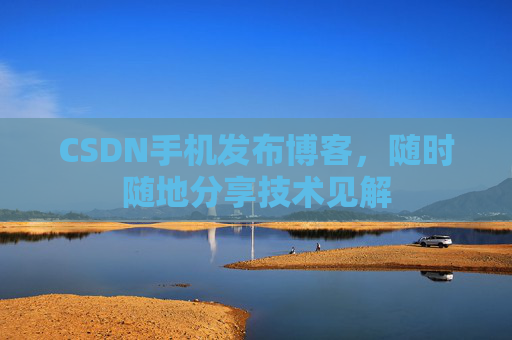 CSDN手机发布博客,随时随地分享技术见解